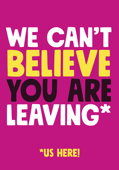 We cant believe you are leaving*   *us here