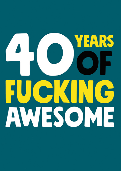 40 Years of Fucking Awesome
