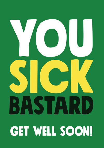 You sick bastard Get well soon!