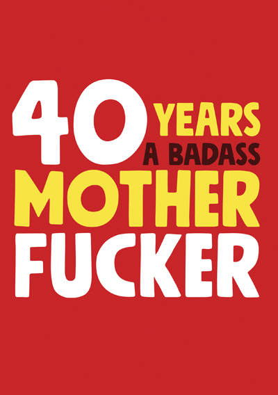 40 Years a Badass Mother Fucker