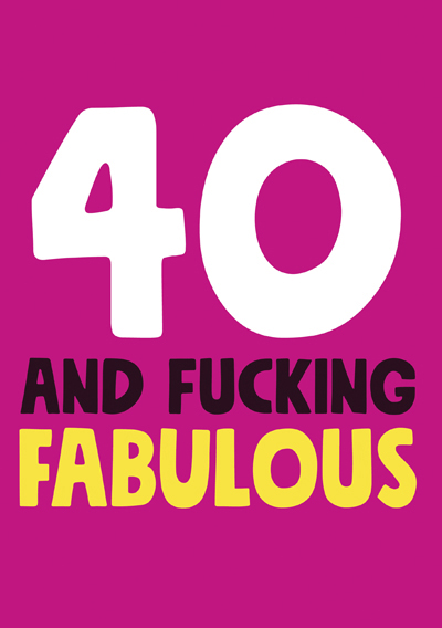 40 and fucking fabulous