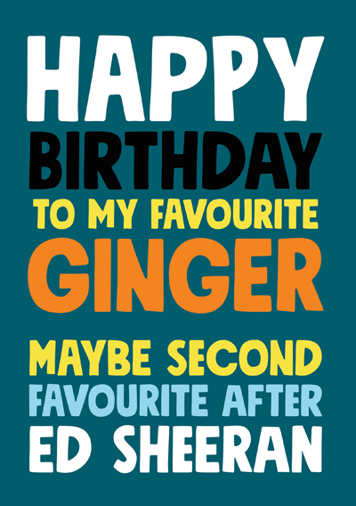 Happy Birthday to my favourite ginger. Maybe second favourite after Ed Sheeran