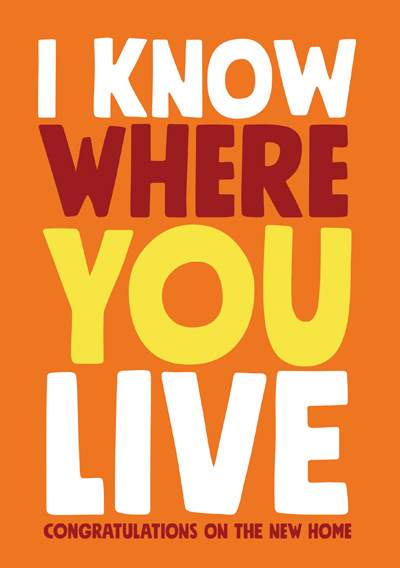 I know where you live Congratulations on the new home