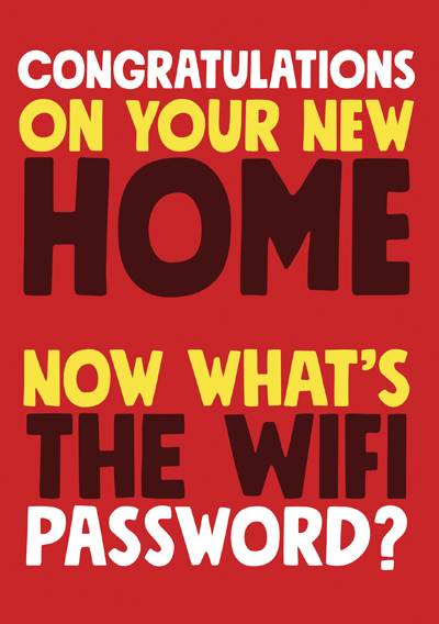 Congratulations on the new home. Now what's the wifi password?